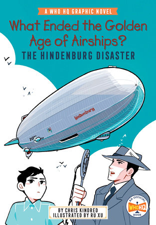 What Ended the Golden Age of Airships? The Hindenburg Disaster by Chris Kindred; illustrated by Ru Xu