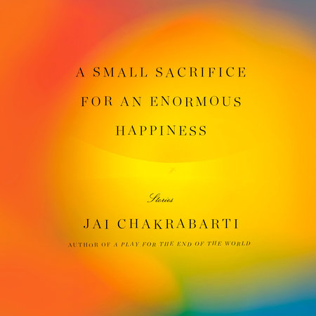 A Small Sacrifice for an Enormous Happiness by Jai Chakrabarti:  9780525658948 : Books