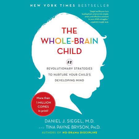 The Whole-Brain Child by Daniel J. Siegel, MD and Tina Payne Bryson