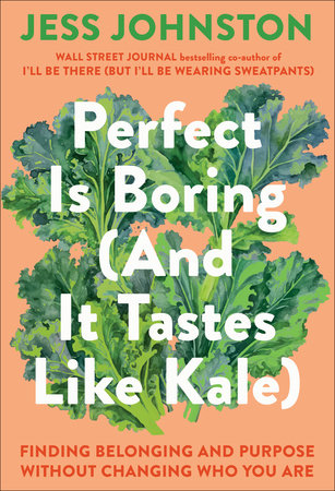Perfect Is Boring (And It Tastes Like Kale) by Jess Johnston