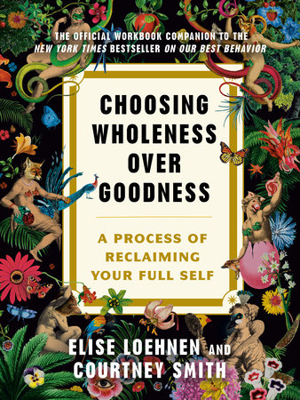 Choosing Wholeness Over Goodness by Elise Loehnen and Courtney Smith