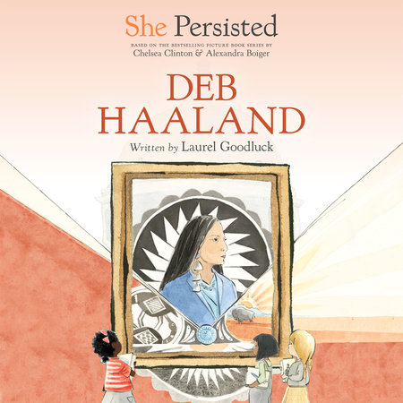 She Persisted: Deb Haaland by Laurel Goodluck and Chelsea Clinton