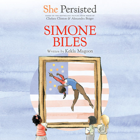 She Persisted: Simone Biles by Kekla Magoon and Chelsea Clinton