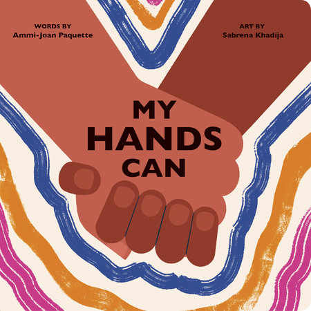 My Hands Can by Ammi-Joan Paquette; Illustrated by Sabrena Khadija