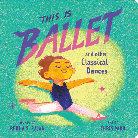 This Is Ballet by Rekha S. Rajan; Illustrated by Chris Park