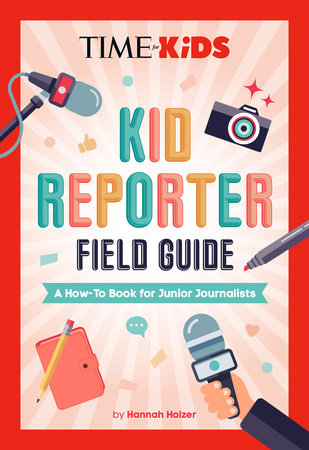TIME for Kids: Kid Reporter Field Guide by Hannah Holzer