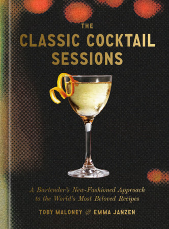 The Classic Cocktail Sessions by Toby Maloney and Emma Janzen