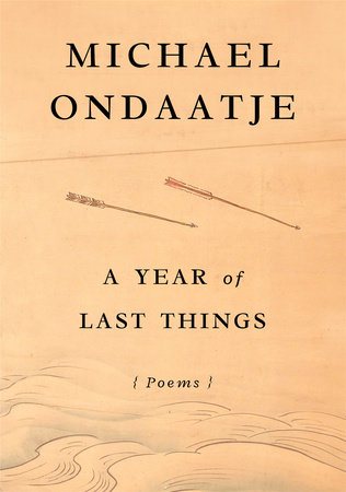 A Year of Last Things by Michael Ondaatje