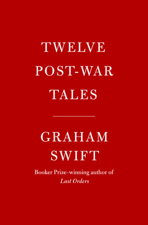 Twelve Post-War Tales by Graham Swift