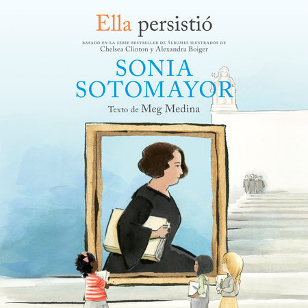 Ella persistió: Sonia Sotomayor by Meg Medina; prólogo Chelsea Clinton