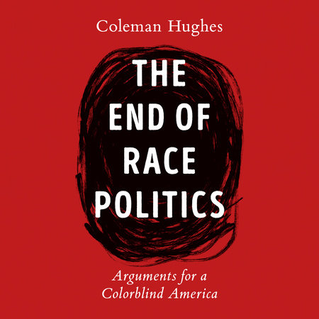 The End of Race Politics by Coleman Hughes