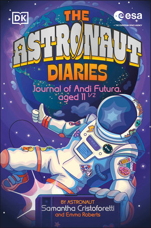 The Astronaut Diaries by Samantha Cristoforetti and Emma Roberts