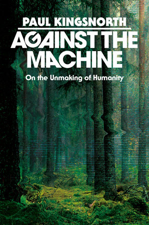 Against the Machine by Paul Kingsnorth