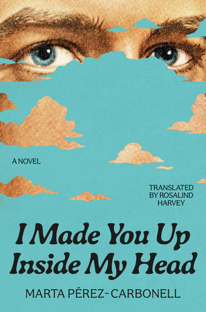 I Made You Up Inside My Head by Marta Pérez-Carbonell