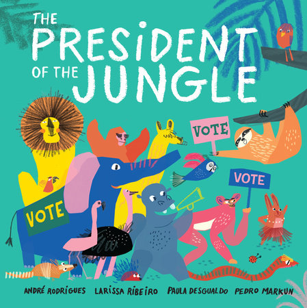 The President of the Jungle by André Rodrigues, Larissa Ribeiro, Paula Desgualdo and Pedro Markun