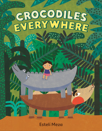 Crocodiles Everywhere by Estelí Meza