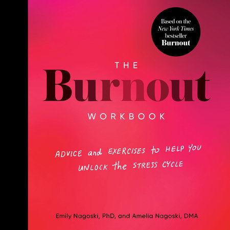 The Burnout Workbook by Emily Nagoski, PhD and Amelia Nagoski, DMA