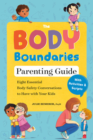 The Body Boundaries Parenting Guide by Julie Bemerer, PsyD