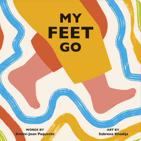 My Feet Go by Ammi-Joan Paquette; Illustrated by Sabrena Khadija