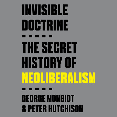 Invisible Doctrine by George Monbiot and Peter Hutchison