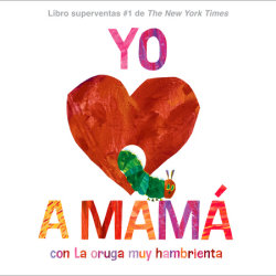 Yo amo a Mamá, con La Oruga Muy Hambrienta (I Love Mom with The Very Hungry Caterpillar Spanish Edition)