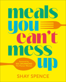 Meals You Can't Mess Up by Shay Spence