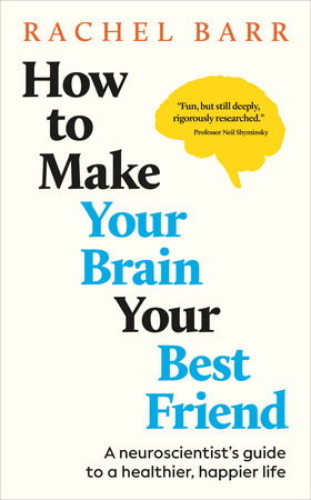 How to Make Your Brain Your Best Friend by Rachel Barr