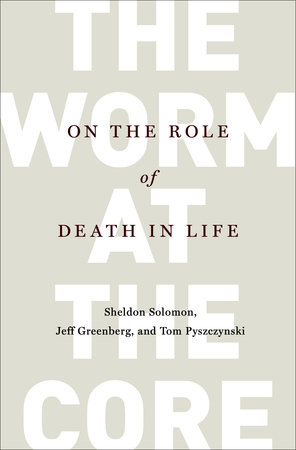 The Worm at the Core by Sheldon Solomon, Jeff Greenberg and Tom Pyszczynski