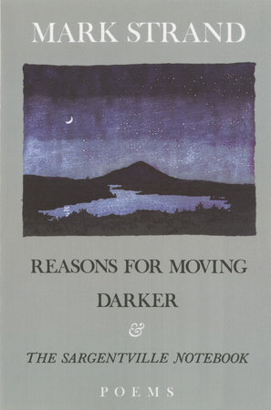 Reasons for Moving, Darker & The Sargentville Not by Mark Strand