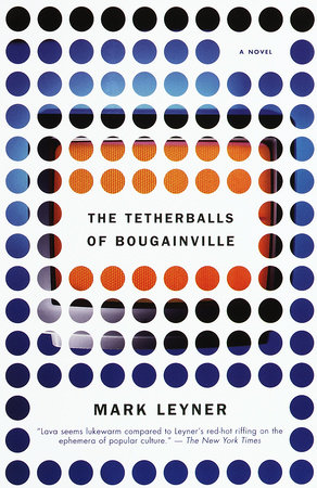 The Tetherballs of Bougainville by Mark Leyner