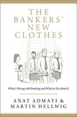Cover of The Bankers' New Clothes: What's Wrong With Banking and What to Do About It