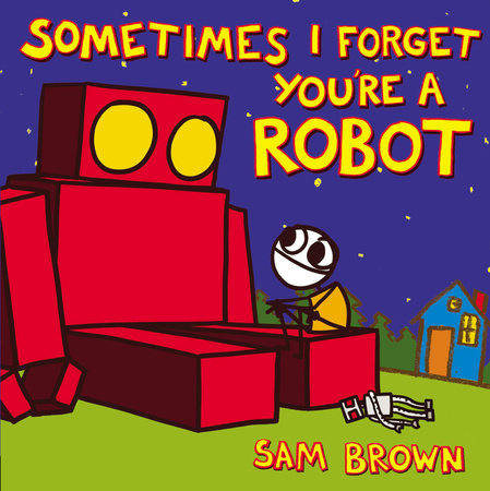 Sometimes I Forget You're a Robot by Sam Brown