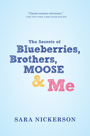 The Secrets of Blueberries, Brothers, Moose & Me by Sara Nickerson