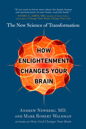 How Enlightenment Changes Your Brain by Andrew Newberg, M.D. and Mark Robert Waldman