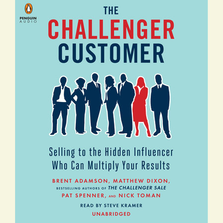 The Challenger Customer by Brent Adamson, Matthew Dixon, Pat Spenner and Nick Toman