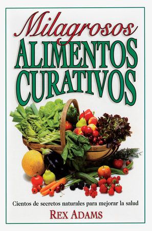 Milagrosos Alimentos Curativos by Rex Adams