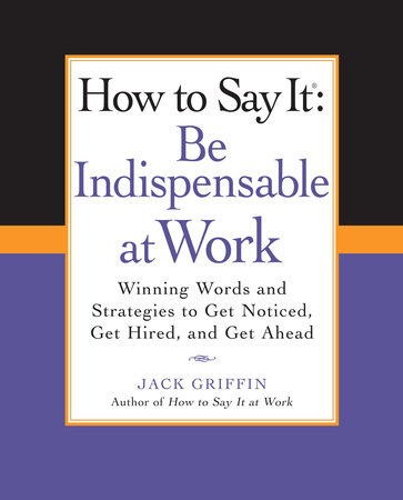 How to Say It: Be Indispensable at Work by Jack Griffin