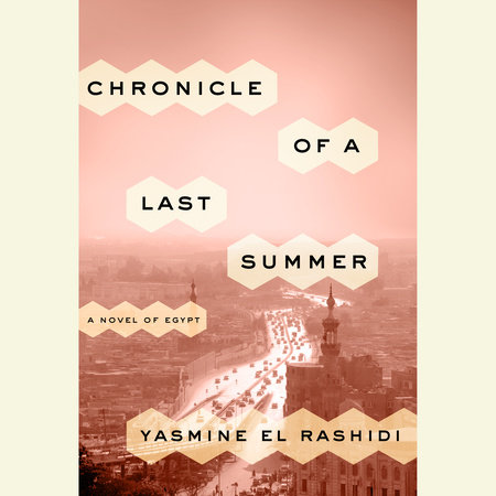 Chronicle Of A Last Summer By Yasmine El Rashidi Penguinrandomhouse Com Books