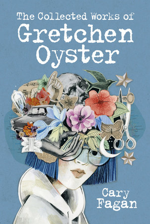 The Collected Works of Gretchen Oyster by Cary Fagan