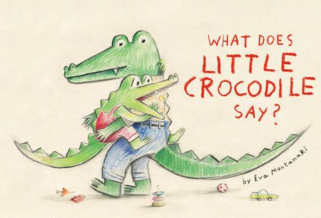 What Does Little Crocodile Say? by Eva Montanari