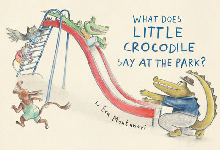 What Does Little Crocodile Say At the Park? by Eva Montanari