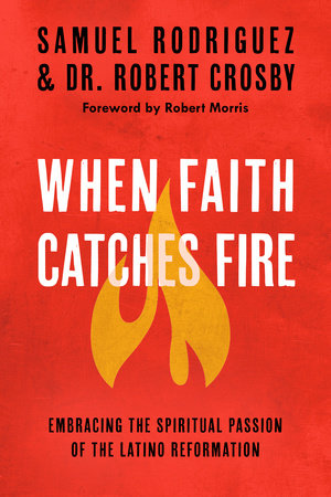 When Faith Catches Fire by Samuel Rodriguez and Robert C. Crosby
