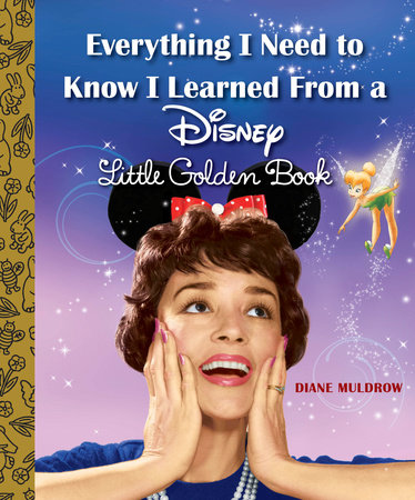 Everything I Need to Know I Learned From a Disney Little Golden Book (Disney) by Diane Muldrow