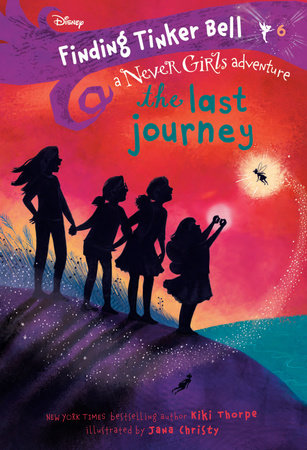 Finding Tinker Bell #6: The Last Journey (Disney: The Never Girls) by Kiki Thorpe