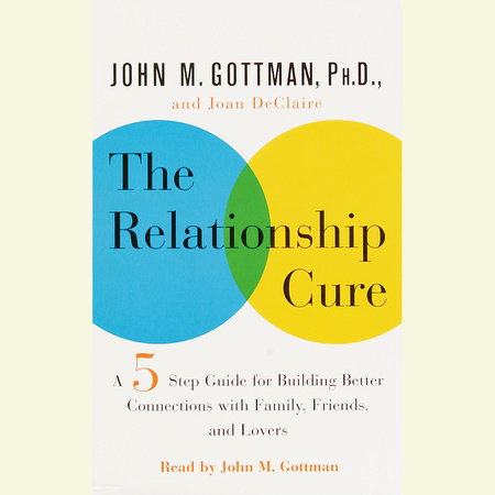 The Relationship Cure by John Gottman, PhD and Joan De Claire