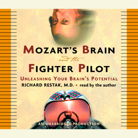 Mozart's Brain and the Fighter Pilot by Richard Restak, M.D.