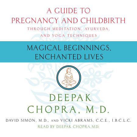 Magical Beginnings, Enchanted Lives by Deepak Chopra, M.D., David Simon, M.D. and Vicki Abrams