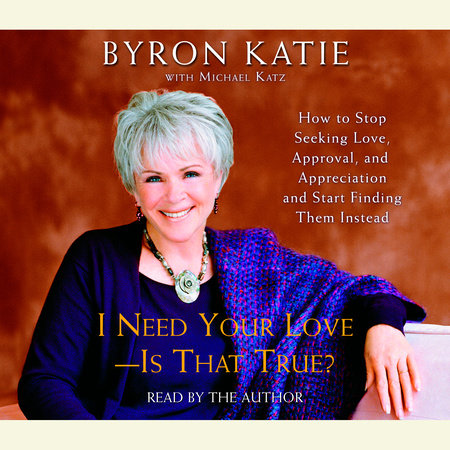 I Need Your Love - Is That True? by Byron Katie