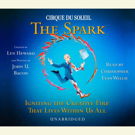 CIRQUE DU SOLEIL (R) THE SPARK by John U. Bacon