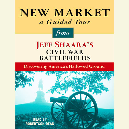 New Market: A Guided Tour from Jeff Shaara's Civil War Battlefields by Jeff Shaara